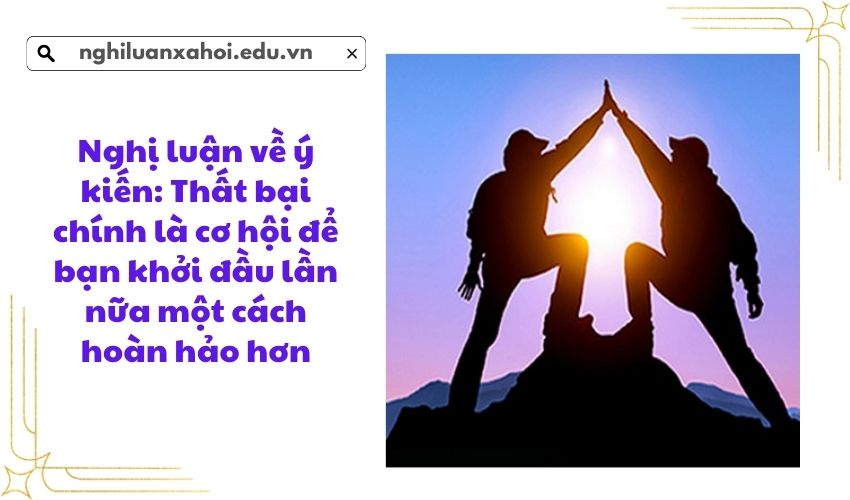 Nghị luận về ý kiến: Thất bại chính là cơ hội để bạn khởi đầu lần nữa một cách hoàn hảo hơn
